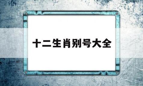 十二生肖别名和代号大全_十二生肖别号完整